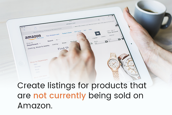 Create listings for products that are not currently being sold on Amazon.